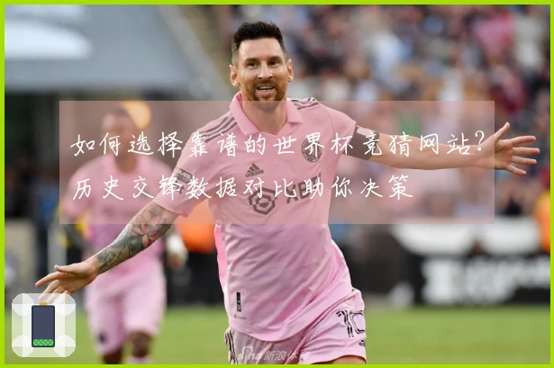如何选择靠谱的世界杯竞猜网站？历史交锋数据对比助你决策
